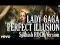 Lady gaga  perfect illusion hey kzador  spanish rock version