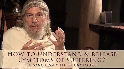 How to Understand and Release Symptoms of Suffering? ~ Satsang Q&A with Shunyamurti
