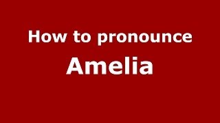 How to Pronounce Amelia - PronounceNames.com