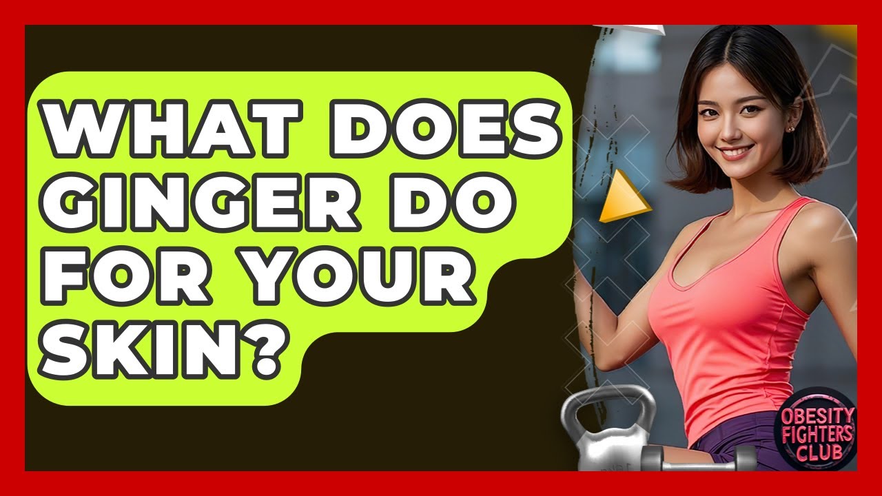 What Does Ginger Do For Your Skin? - Obesity Fighters Club