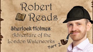 Robert Reads - Sherlock Holmes: Adventure of London Waterworks - Part 2
