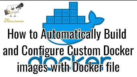 How to Automatically Build and Configure Custom Docker Images with Docker file