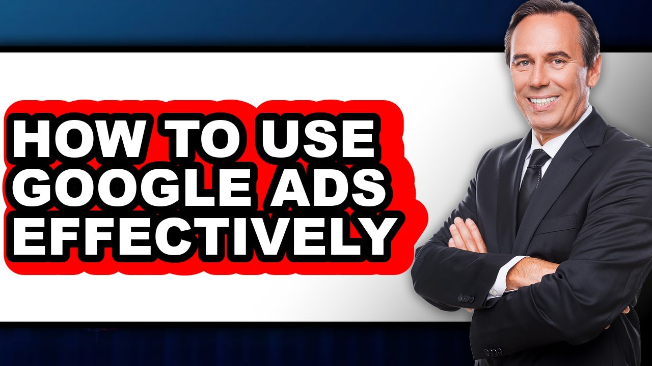How to Use Google Ads Effectively (full Guide)