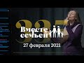 Вместе с семьёй. Эфир от 27 февраля 2021