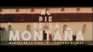 AL PIE DE LA MONTAÑA - MANUEL DE LA ROSA ft TATIANA GUPRAD (VIDEO OFICIAL)