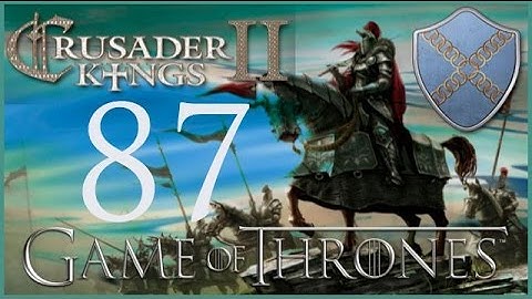 Crusader Kings II, Game of Thrones: Roxton of the Ring #87 - Let