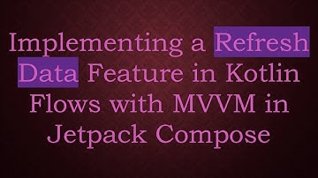 Implementing a Refresh Data Feature in Kotlin Flows with MVVM in Jetpack Compose