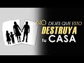 🔴 NO DEJES que ESTO DESTRUYA TU CASA, FAMILIA Y HOGAR 👨‍👩‍👧‍👧