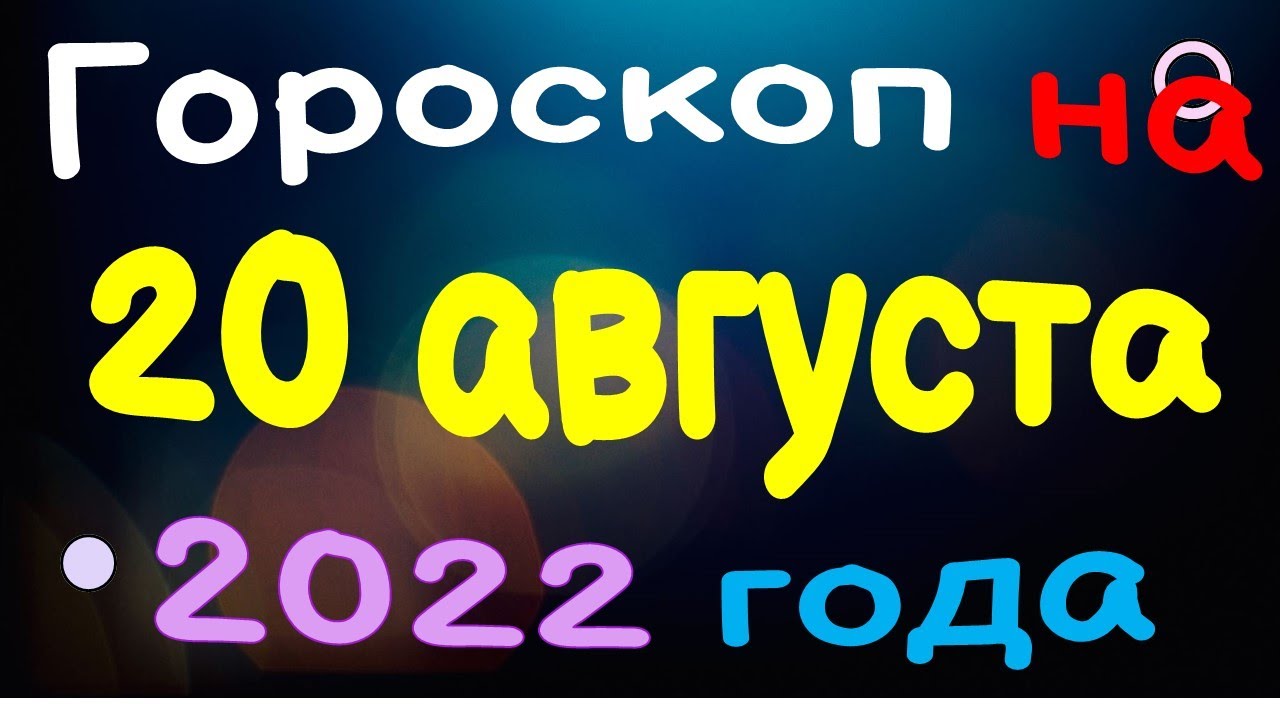 Гороскоп на 20 августа  2022 года для каждого знака зодиака