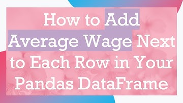 How to Add Average Wage Next to Each Row in Your Pandas DataFrame