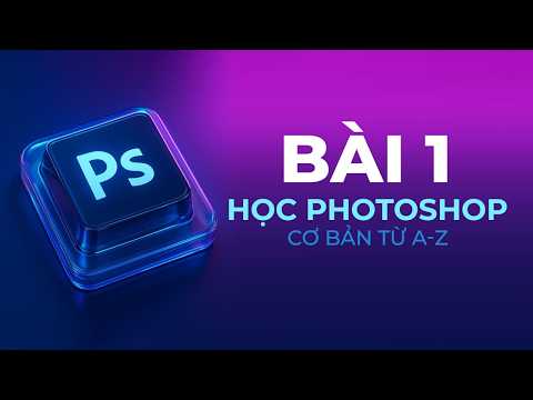 🎨 Tự Học Photoshop Cơ Bản Bài 1 | Làm Quen Giao Diện & Công Cụ Cho Người Mới Bắt Đầu