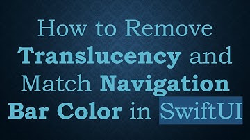 How to Remove Translucency and Match Navigation Bar Color in SwiftUI