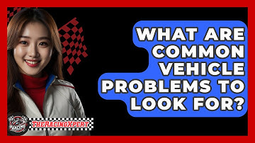 What Are Common Vehicle Problems To Look For? - The Racing Xpert
