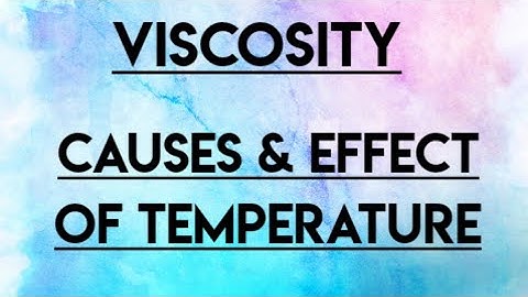 Causes and effect of temperature on viscosity