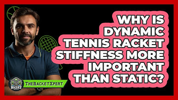 Why Is Dynamic Tennis Racket Stiffness More Important Than Static? - The Racket Xpert