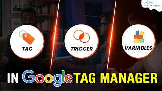 What is & How to Use Tag, Triggers and Variables in Google Tag Manager (GTM)