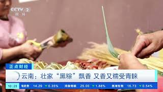 [正点财经]云南：壮家“黑粽”飘香 又香又糯受青睐| 财经风云