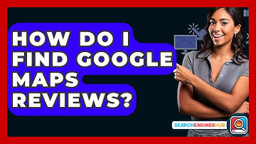 How Do I Find Google Maps Reviews? - SearchEnginesHub.com