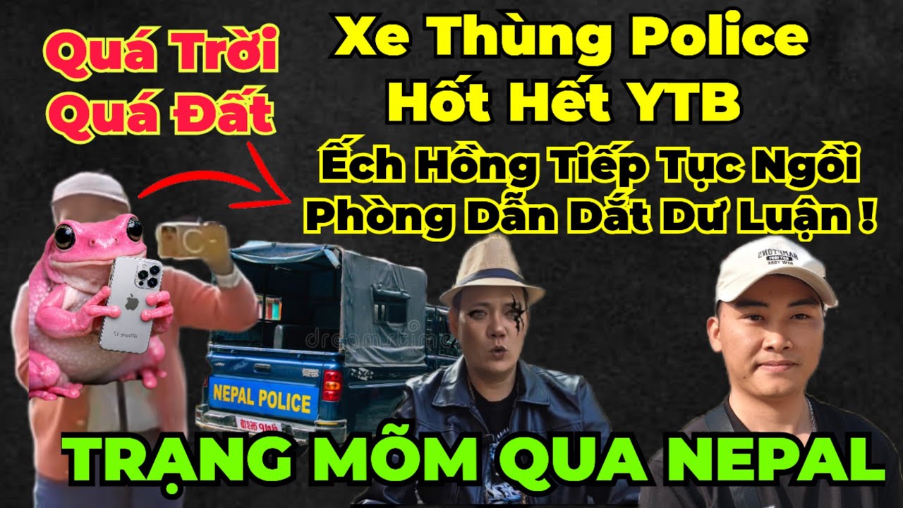 Ếch Hồng tung tin ytb bị hốt... v.ã.i đạn thật chứ... Trạng Mõm qua Nepal