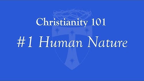 Christianity 101 - #1 Human Nature