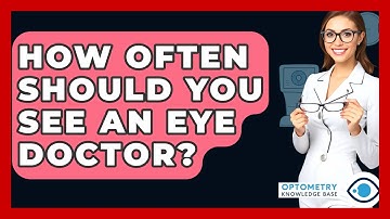 How Often Should You See An Eye Doctor? - Optometry Knowledge Base