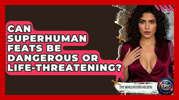 Can Superhuman Feats Be Dangerous or Life-Threatening? | Epic World Record Holders