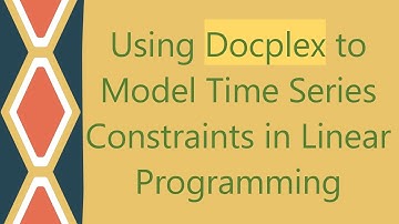 Using Docplex to Model Time Series Constraints in Linear Programming