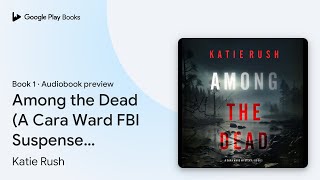 Among the Dead (A Cara Ward FBI Suspense… Book 1 by Katie Rush · Audiobook preview