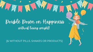 How to Double Down on Happiness after gaining weight