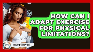 How Can I Adapt Exercise For Physical Limitations? - Cognitive Therapy Hub
