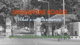 Singapore Roads I Episode 6: Roads named after Countries (part 2) I What's in their names?