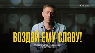 ВОЗДАЙ ЕМУ СЛАВУ | Свидетельство об исцелении | Алексей Фоменко