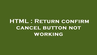 HTML : Return confirm cancel button not working