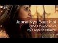 Jaane Kya Baat Hai (The Unwind Mix) by Prajakta Shukre
