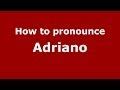 How to pronounce Adriano (Italian/Italy) - PronounceNames.com