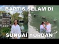 FELI BAPTIS SELAM DI TEMPAT TUHAN YESUS DIBAPTIS | Felicya Angellista