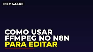Como Usar FFmpeg no N8N para Editar Vídeos Localmente