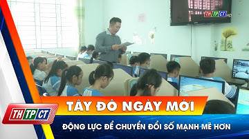 Động lực để chuyển đổi số mạnh mẽ hơn| Cần Thơ TV