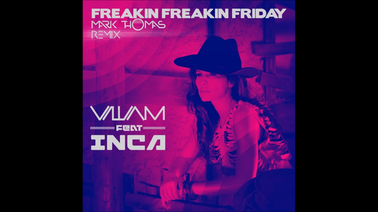 Villiam feat. Inca - Freakin Freakin Friday (Mark Thomas Remix)