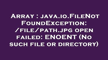 Array : java.io.FileNotFoundException: /file/path.jpg open failed: ENOENT (No such file or directory