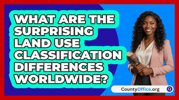 What Are The Surprising Land Use Classification Differences Worldwide? - CountyOffice.org