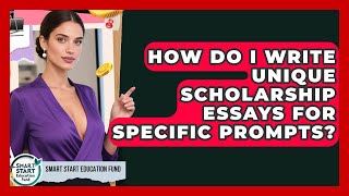 How Do I Write Unique Scholarship Essays For Specific Prompts? - Smart Start Education Fund