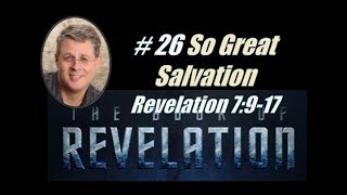 Revelation Ep. 26  So Great a Salvation. Rev.7:9-17