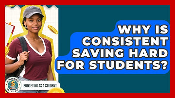 Why Is Consistent Saving Hard For Students? - Budgeting as a Student