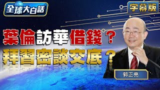 葉倫訪華借錢？拜習密談交底？【全球大白話】20240408