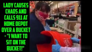 LADY CAUSES CHAOS AT HOME DEPOT AND CALLS 911 OVER A BUCKET