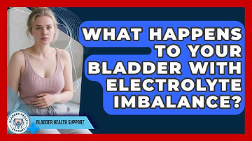 What Happens To Your Bladder With Electrolyte Imbalance? - Bladder Health Support