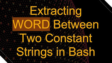 Extracting WORD Between Two Constant Strings in Bash