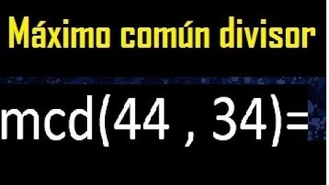 mcd 44 y 34 , maximo comun divisor , como se halla , ejemplos