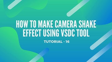 HOW TO MAKE CAMERA SHAKE EFFECT USING VSDC TOOL